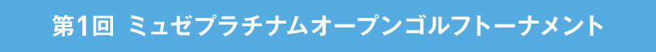 第1回 ミュゼプラチナムオープンゴルフトーナメント